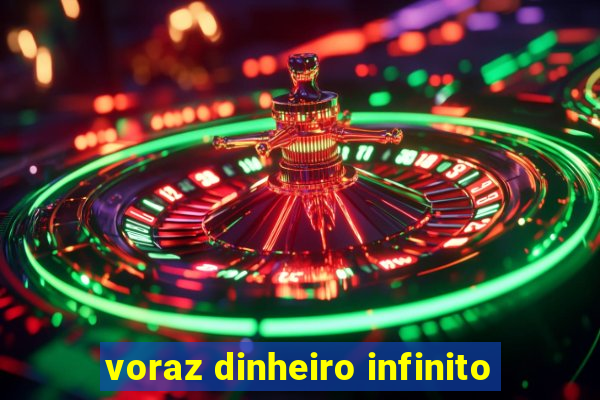 voraz dinheiro infinito